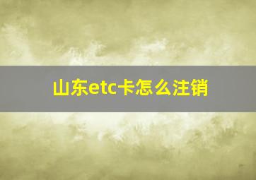 山东etc卡怎么注销