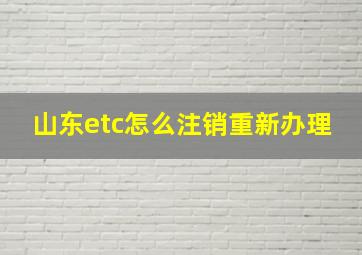 山东etc怎么注销重新办理