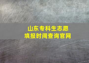 山东专科生志愿填报时间查询官网