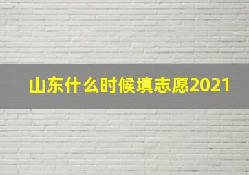 山东什么时候填志愿2021