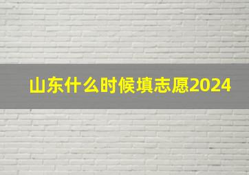 山东什么时候填志愿2024