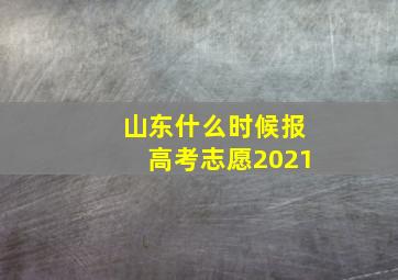 山东什么时候报高考志愿2021