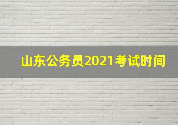 山东公务员2021考试时间