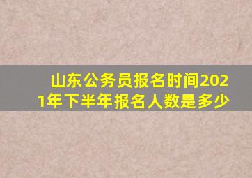 山东公务员报名时间2021年下半年报名人数是多少