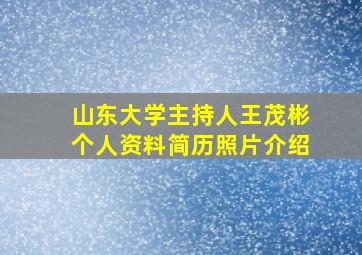 山东大学主持人王茂彬个人资料简历照片介绍