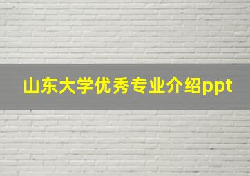 山东大学优秀专业介绍ppt