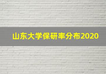 山东大学保研率分布2020