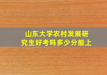 山东大学农村发展研究生好考吗多少分能上