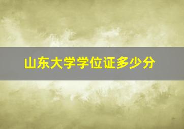 山东大学学位证多少分