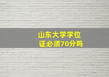 山东大学学位证必须70分吗