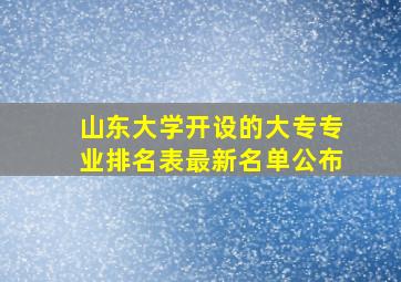 山东大学开设的大专专业排名表最新名单公布