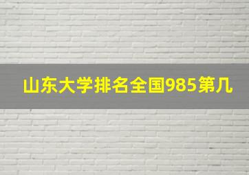 山东大学排名全国985第几