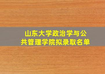 山东大学政治学与公共管理学院拟录取名单