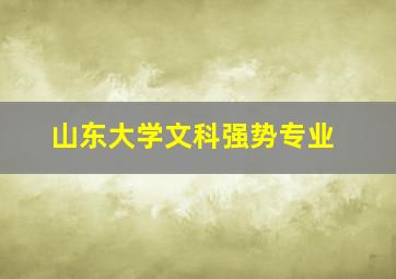 山东大学文科强势专业