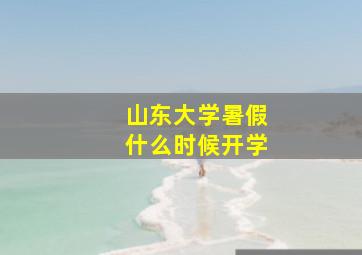 山东大学暑假什么时候开学