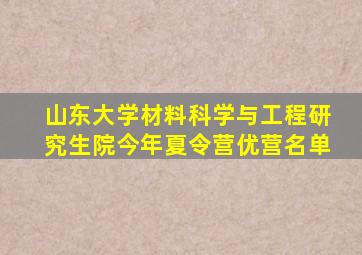 山东大学材料科学与工程研究生院今年夏令营优营名单