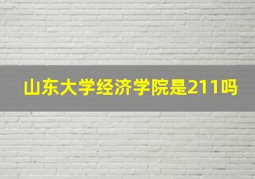 山东大学经济学院是211吗