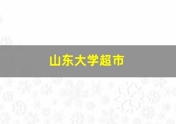 山东大学超市