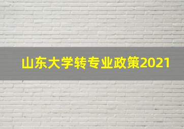 山东大学转专业政策2021