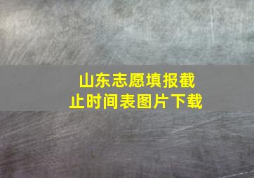 山东志愿填报截止时间表图片下载