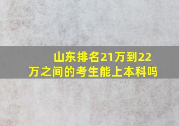 山东排名21万到22万之间的考生能上本科吗