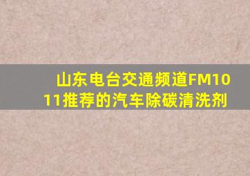 山东电台交通频道FM1011推荐的汽车除碳清洗剂