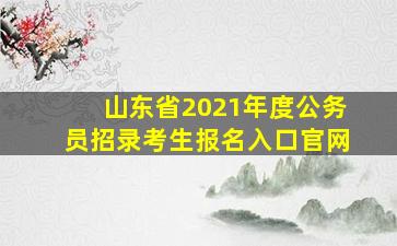 山东省2021年度公务员招录考生报名入口官网