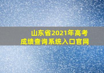 山东省2021年高考成绩查询系统入口官网