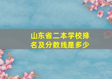 山东省二本学校排名及分数线是多少