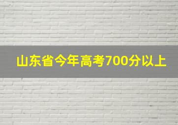 山东省今年高考700分以上