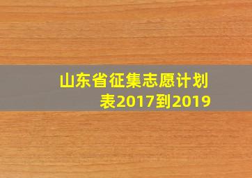 山东省征集志愿计划表2017到2019