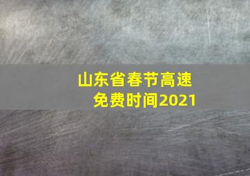 山东省春节高速免费时间2021