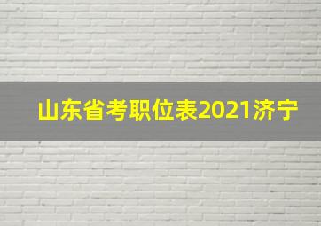 山东省考职位表2021济宁