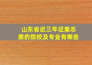 山东省近三年征集志愿的院校及专业有哪些