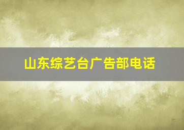 山东综艺台广告部电话