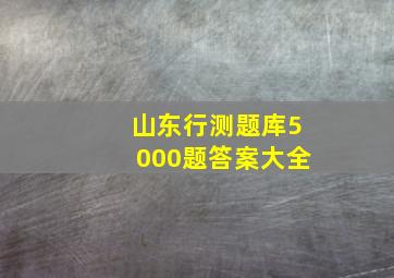 山东行测题库5000题答案大全