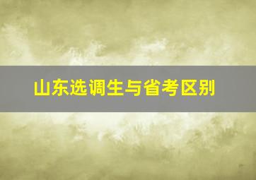 山东选调生与省考区别