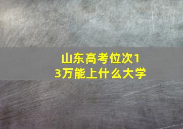 山东高考位次13万能上什么大学