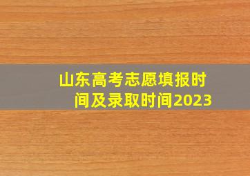 山东高考志愿填报时间及录取时间2023