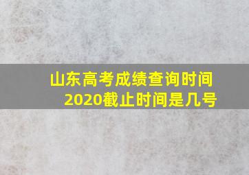 山东高考成绩查询时间2020截止时间是几号