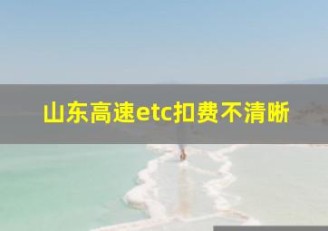 山东高速etc扣费不清晰