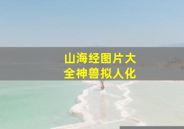 山海经图片大全神兽拟人化