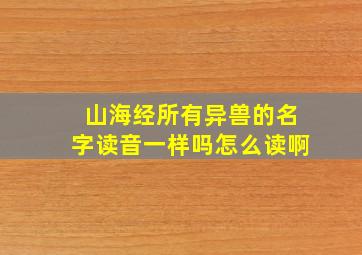 山海经所有异兽的名字读音一样吗怎么读啊