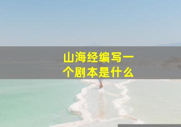 山海经编写一个剧本是什么