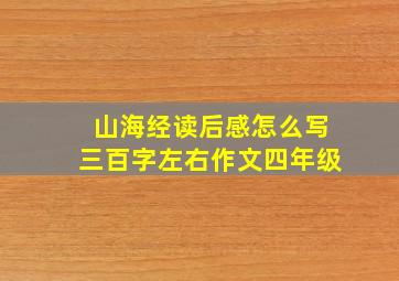 山海经读后感怎么写三百字左右作文四年级