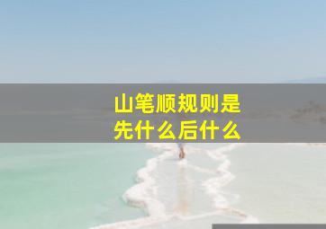 山笔顺规则是先什么后什么