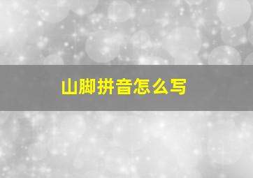 山脚拼音怎么写