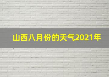 山西八月份的天气2021年