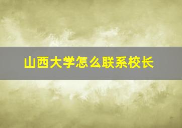 山西大学怎么联系校长