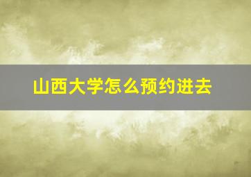 山西大学怎么预约进去